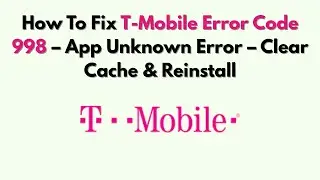 Как исправить ошибку T-Mobile с кодом 998 &mdash; Ошибка неизвестного приложения &mdash; Очистить кэш и переу...