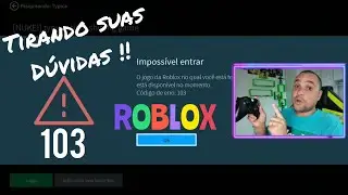 CÓDIGO DE ERRO 103 no ROBLOX - O PORQUÊ DESSE ERRO ?? RESPONDENDO!