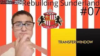TRANSFER WINDOW | PART 7 | REBUILDING SUNDERLAND | FM24
