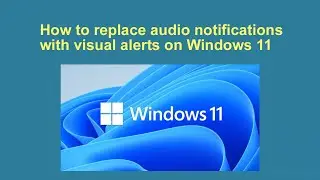 How to replace audio notifications with visual alerts on Windows 11