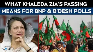 What Khaleda Zia's Passing Means For BNP And Bangladesh Elections
