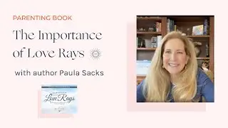 The Importance of Love Rays: Parenting Book with Attachment Theory [Interview with Paula Sacks]