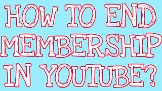 HOW TO END MEMBERSHIP IN YOUTUBE