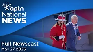 APTN National News: May 27, 2025 &ndash; Royal visit wraps, Chief denounces radioactive waste facility