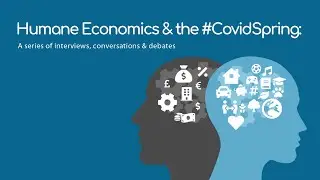 Humane Economics & The #CovidSpring - Introduction