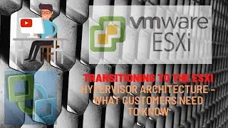 Transitioning to the ESXi Hypervisor Architecture &ndash; What Customers Need  to Know