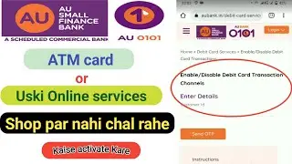 how to enable/Disable Debit card transaction channels | Au small finance Bank atm Ecom activation