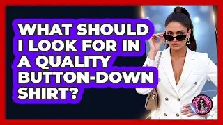 What Should I Look For In A Quality Button-Down Shirt?