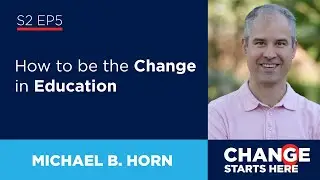 Michael B. Horn - How to be the Change in Education