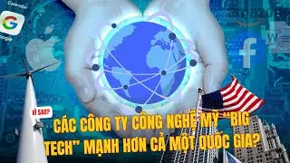 V&Igrave; SAO BIG TECH MỸ MẠNH HƠN CẢ NHIỀU QUỐC GIA? | BƯỚC CH&Acirc;N KH&Aacute;M PH&Aacute;
