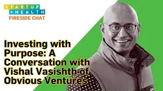 How Purpose-Driven Investing Is Transforming Health | Vishal Vasishth, Obvious Ventures