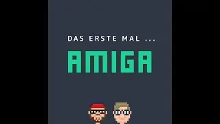 Das erste Mal ... Amiga! (Folge156) - Ewig Gestern &ndash; Podcast &uuml;ber Retrospiele und Popkultur