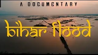 BIHAR FLOOD | बाढ़ और बिहार | DOCUMENTARY