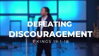 Defeating Discouragement | 1 Kings 19:1-18
