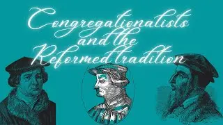 Congregationalists, Reformed, and Evangelistic Traditions