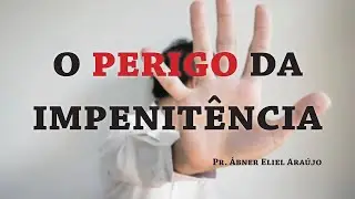 O perigo da impenitência - Pr. Ábner Eliel Araújo