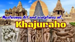 Khajuraho group of monuments - Unique and mysterious facts of Khajurdaho Temple - art, Sculptures.