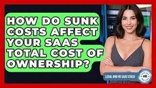 How Do Sunk Costs Affect Your SaaS Total Cost Of Ownership? - Legal And HR SaaS Stack