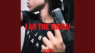 I AM THE NIGGA!