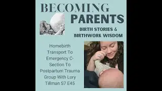 Homebirth Transport To Emergency C-Section To Postpartum Trauma Group With Lory Tillman S7 E45