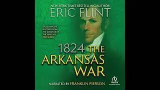 1824: The Arkansas War by Eric Flint | Full Audiobook