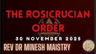 THE ROSICRUCIAN ORDER (Sermon: 30 November 2025) - REV DR MINESH MAISTRY