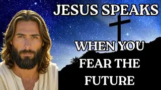 Jesus Speaks: When You Fear the Future #jesusspeaks #christianmotivation #fearoffailure