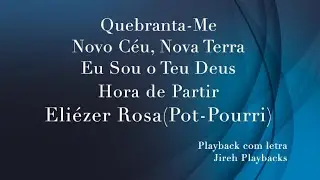 Elizér Rosa Quebranta-Me /Novo Céu Nova Terra /Eu Sou o Teu Deus /Hora de Partir playback com letra
