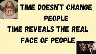 &ldquo;Time doesn&rsquo;t change people,Time reveals the real face of people.&rdquo;