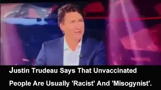 Justin Trudeau Says That Unvaccinated People Are Usually Racist And Misogynist.