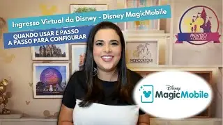 Ingresso Virtual da Disney - Disney MagicMobile | Quando Usar e Passo a Passo para Configurar