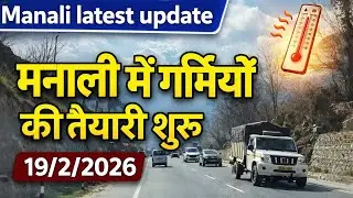 Manali Latest Update 19 Feb 2026 | मनाली में गर्मियों की तैयारी शुरू | Snow Update Today