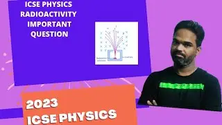 icse physics important questions 2023, radioactivity, suggestion