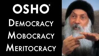 OSHO: Democracy &mdash; Mobocracy &mdash; Meritocracy