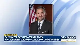 Cary mayor says now-former town manager went around council for land purchase