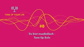 #8 Du bist musikalisch ‒ Tune Up Solo - Tune Up Your Life