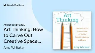 Art Thinking: How to Carve Out Creative Space&hellip; by Amy Whitaker &middot; Audiobook preview
