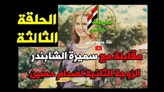 الحلقة الاخيرة من مقابلة مع سميرة الشابندر زوجة صدام الثانية