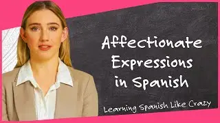 Affectionate Expressions in Spanish | Learning Spanish Like Crazy