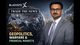 Geopolitics, Warfare and Financial Markets | BlacksiteFx | Trade The News EP-1