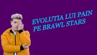 Evolutia lui PAIN pe Brawl Stars