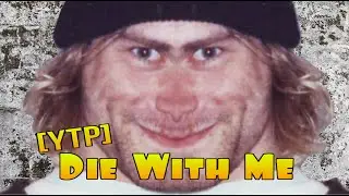 [YTP] Die With Me