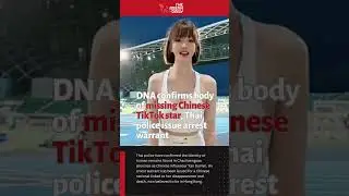 DNA confirms body of missing Chinese TikTok star, Thai police issue arrest warrant