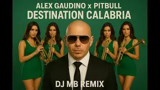 Alex Gaudino x Pitbull - Destination Calabria (DJ MB Remix 2025)