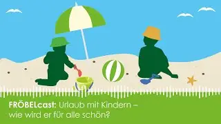 Familienurlaub - Wie wird er f&uuml;r alle sch&ouml;n? | FR&Ouml;BELcast - der Podcast f&uuml;r Familien