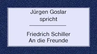 Friedrich Schiller &bdquo;An die Freunde&ldquo;