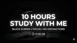 10 Hours Study With Me (Black Screen) &bull; No Distractions &bull; Deep Focus