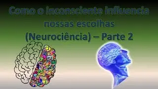 Como o inconsciente influencia nossas escolas (Neuroci&ecirc;ncia) - Parte 2