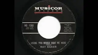 Ray Baker - Losing You Would Hurt Me More (Musicor MU 1080)