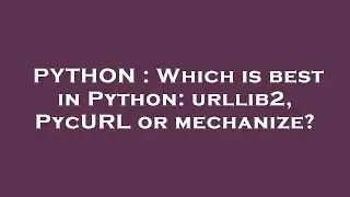 PYTHON : Which is best in Python: urllib2, PycURL or mechanize?